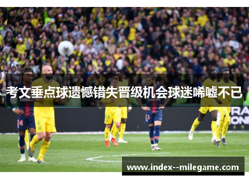 考文垂点球遗憾错失晋级机会球迷唏嘘不已