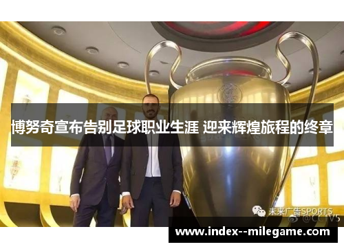 博努奇宣布告别足球职业生涯 迎来辉煌旅程的终章