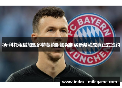 扬·科托租借加盟多特蒙德附加强制买断条款成真正式签约