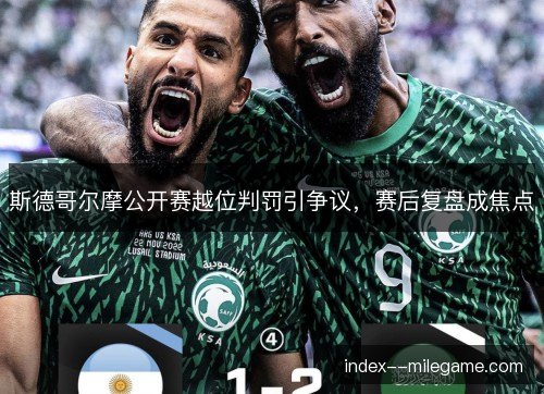 斯德哥尔摩公开赛越位判罚引争议,赛后复盘成焦点 斯德哥尔摩公开赛越位判罚引争议,赛后复盘成焦点